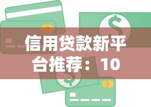 信用贷款新平台推荐：10家靠谱低息渠道盘点