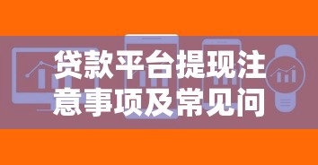 贷款平台提现注意事项及常见问题解析