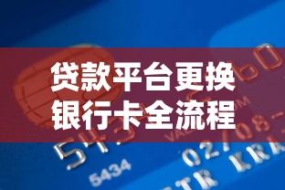 贷款平台更换银行卡全流程解析及注意事项
