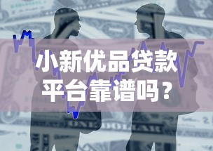 小新优品贷款平台靠谱吗？用户真实评价与避坑指南