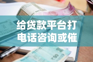给贷款平台打电话咨询或催收是否违法？这些情况要注意