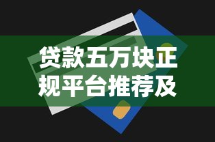 贷款五万块正规平台推荐及申请技巧 贷款五万块正规平台推荐及申请技巧