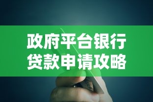 政府平台银行贷款申请攻略：低息低门槛流程解析