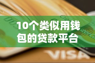 10个类似用钱包的贷款平台推荐：快速到账、低息安全