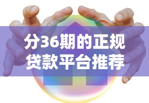 分36期的正规贷款平台推荐：低息安全、灵活还款的精选榜单