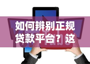如何辨别正规贷款平台？这7个关键点必须掌握
