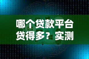 哪个贷款平台贷得多？实测5大高额度渠道及避坑指南