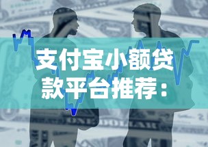 支付宝小额贷款平台推荐：低门槛快速借款攻略