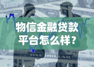 物信金融贷款平台怎么样？正规靠谱的借款渠道解析