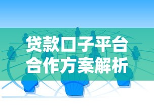 贷款口子平台合作方案解析：如何选择靠谱渠道及注意事项