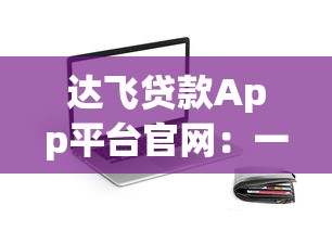 达飞贷款App平台官网：一站式贷款解决方案及使用指南