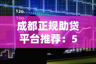 成都正规助贷平台推荐：5大靠谱官网贷款攻略