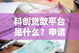 科创贷款平台是什么？申请条件、利率及注意事项全解析