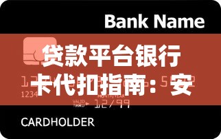 贷款平台银行卡代扣指南：安全便捷的还款方式解析