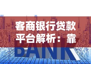 客商银行贷款平台解析：靠谱吗？怎么申请？额度利率全知道