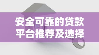 安全可靠的贷款平台推荐及选择指南