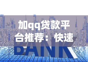 加qq贷款平台推荐：快速放款、低利率渠道整理