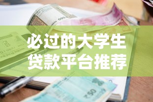 必过的大学生贷款平台推荐：低利率+快速放款攻略