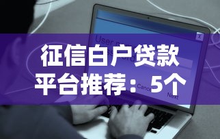 征信白户贷款平台推荐：5个容易通过的正规渠道