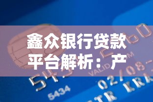 鑫众银行贷款平台解析：产品特点、申请流程及用户评价