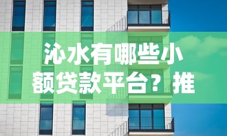 沁水有哪些小额贷款平台？推荐这5家靠谱机构！