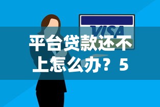 平台贷款还不上怎么办？5个实用应对策略帮你化解危机