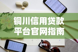 铜川信用贷款平台官网指南：正规渠道与申请技巧解析