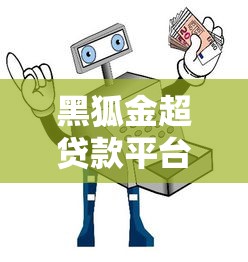 黑狐金超贷款平台下载指南：安全借贷全流程解析