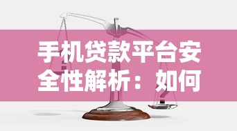 手机贷款平台安全性解析：如何避免风险并选择可靠渠道