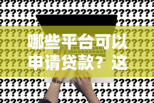 哪些平台可以申请贷款？这5类渠道最靠谱（附详细攻略）