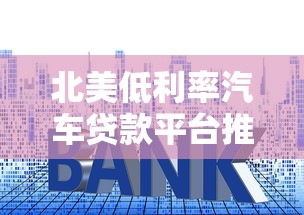 北美低利率汽车贷款平台推荐及申请全攻略