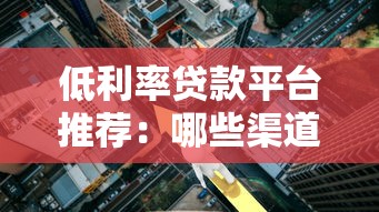 低利率贷款平台推荐：哪些渠道借钱更划算？