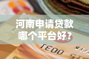 河南申请贷款哪个平台好？这5个靠谱选择助你快速下款