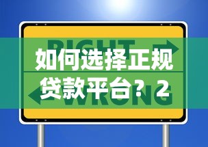 如何选择正规贷款平台?2023年避坑指南 如何选择正规贷款平台?2023年避坑指南