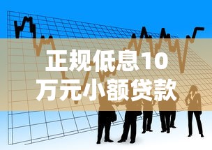 正规低息10万元小额贷款平台推荐:安全靠谱的借款渠道解析 正规低息10万元小额贷款平台推荐:安全靠谱的借款渠道解析