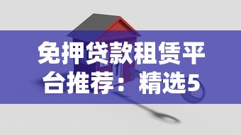 免押贷款租赁平台推荐：精选5大靠谱平台及申请攻略