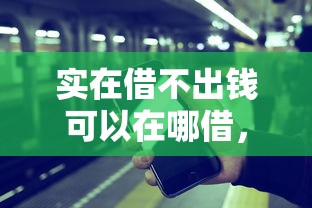 实在借不出钱可以在哪借，整理五个个人借钱平台