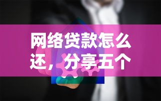 网络贷款怎么还，分享五个有什么像安逸花这种软件