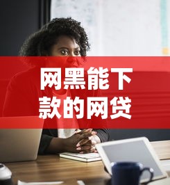 网黑能下款的网贷，探讨五款半夜下款的714口子