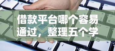 借款平台哪个容易通过，整理五个学生小额贷款平台