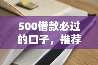 500借款必过的口子，推荐五个网贷平台比较容易通过