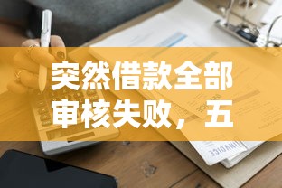 突然借款全部审核失败，五大国家正规借款平台