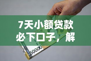 7天小额贷款必下口子，解答五家贷款平台额度高利息低