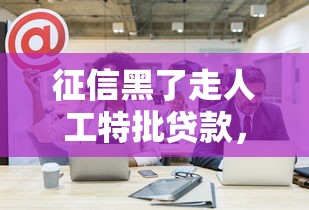 征信黑了走人工特批贷款，省内五个正规好下款的网贷平台
