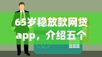 65岁稳放款网贷app，介绍五个大学生可以借钱的平台