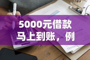 5000元借款马上到账，例举5个有什么网贷平台