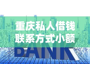 重庆私人借钱联系方式小额，总结五个利息比较低的贷款平台