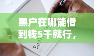 黑户在哪能借到钱5千就行，省内五个黑户借款口子