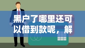 黑户了哪里还可以借到款呢，解答五家贷款平台借钱容易