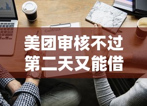 美团审核不过第二天又能借钱，探讨五款贷款比较好的平台